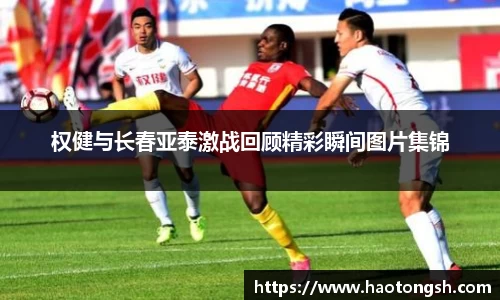 权健与长春亚泰激战回顾精彩瞬间图片集锦
